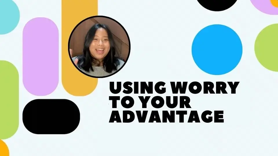 Using Worry to Your Advantage