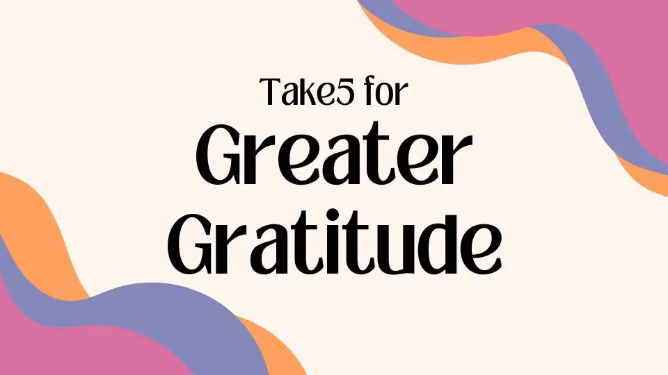 Take5 for Greater Gratitude